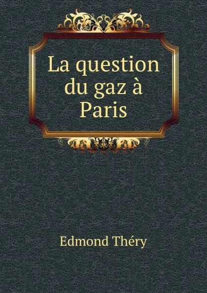 Обложка книги La question du gaz a Paris, Edmond Théry