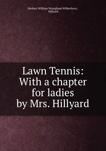 Обложка книги Lawn Tennis: With a chapter for ladies by Mrs. Hillyard, Herbert William Wrangham Wilberforce