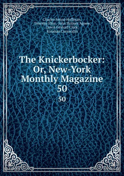 Обложка книги The Knickerbocker: Or, New-York Monthly Magazine. 50, Charles Fenno Hoffman