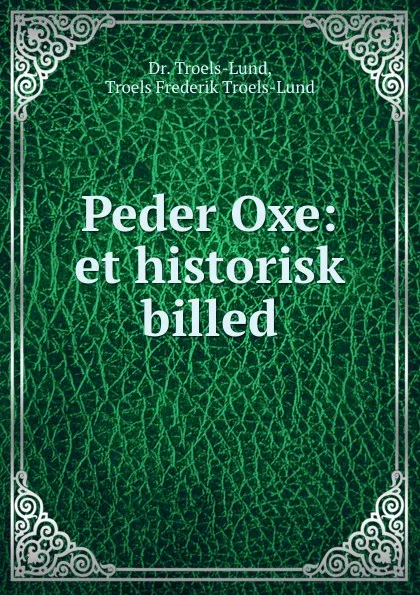 Обложка книги Peder Oxe: et historisk billed, Troels-Lund