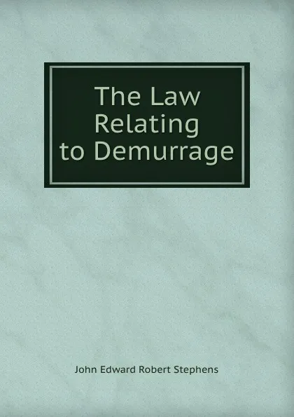 Обложка книги The Law Relating to Demurrage, John Edward Robert Stephens