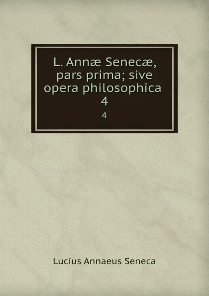 Обложка книги L. Annae Senecae, pars prima; sive opera philosophica . 4, Seneca the Younger