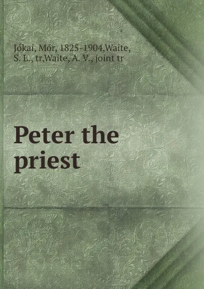 Обложка книги Peter the priest, Mór Jókai