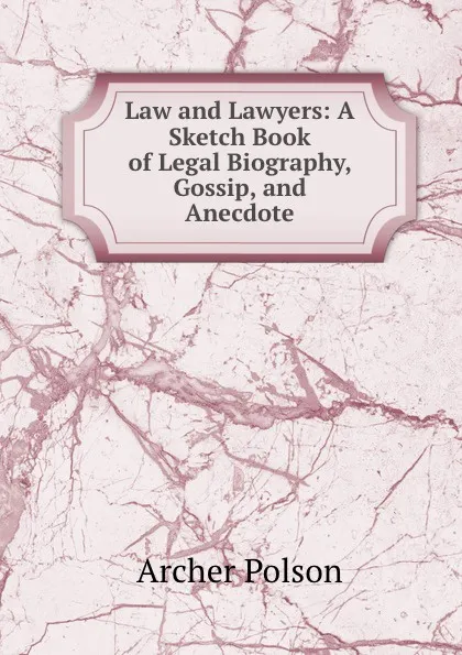 Обложка книги Law and Lawyers: A Sketch Book of Legal Biography, Gossip, and Anecdote, Archer Polson