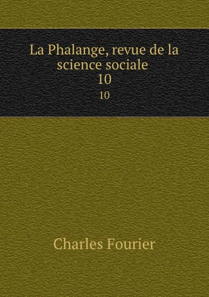 Обложка книги La Phalange, revue de la science sociale . 10, Fourier Charles