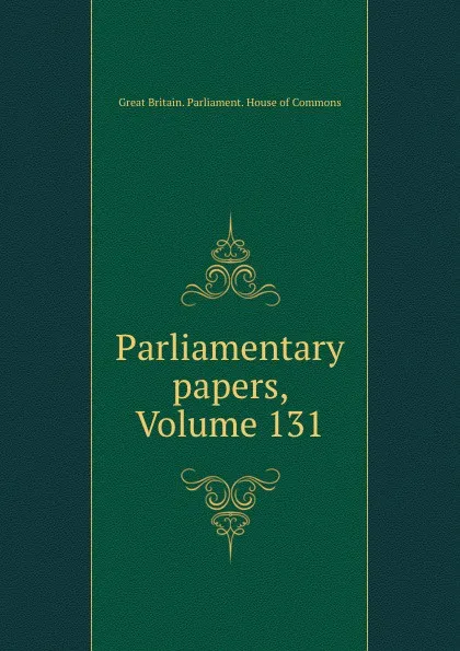 Обложка книги Parliamentary papers, Volume 131, Great Britain. Parliament. House of Commons