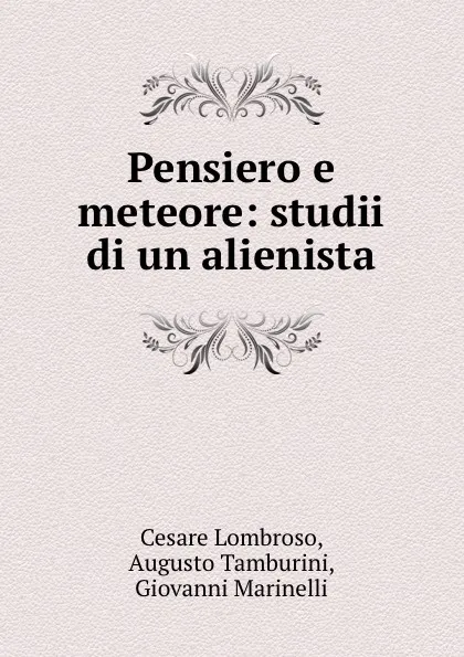 Обложка книги Pensiero e meteore: studii di un alienista, Cesare Lombroso