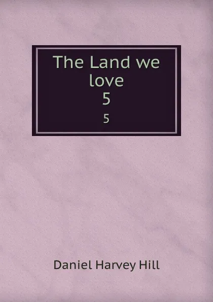 Обложка книги The Land we love. 5, Daniel Harvey Hill