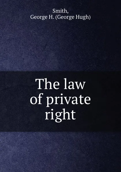 Обложка книги The law of private right, George Hugh Smith