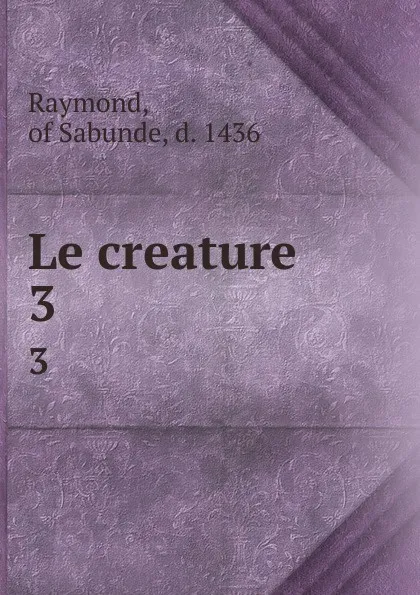 Обложка книги Le creature. 3, Raymond