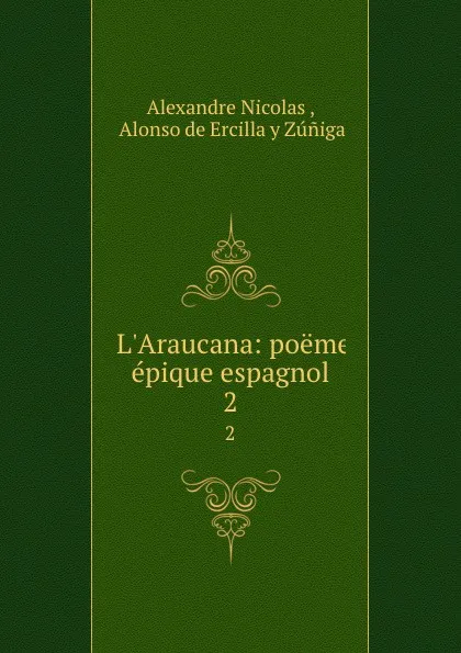 Обложка книги L.Araucana: poeme epique espagnol. 2, Alexandre Nicolas