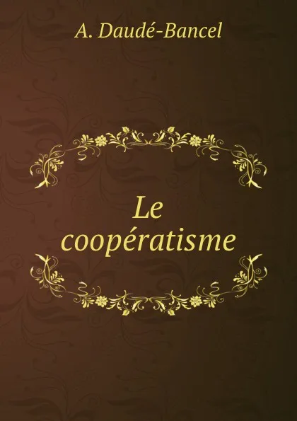 Обложка книги Le cooperatisme, A. Daudé-Bancel