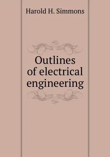 Обложка книги Outlines of electrical engineering, Harold H. Simmons