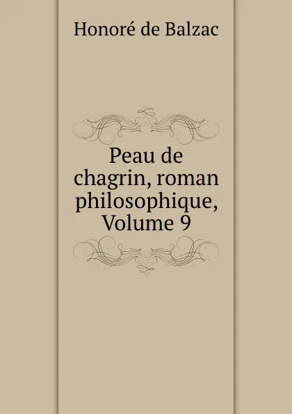 Обложка книги Peau de chagrin, roman philosophique, Volume 9, Honoré de Balzac