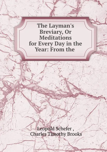 Обложка книги The Layman.s Breviary, Or Meditations for Every Day in the Year: From the ., Leopold Schefer