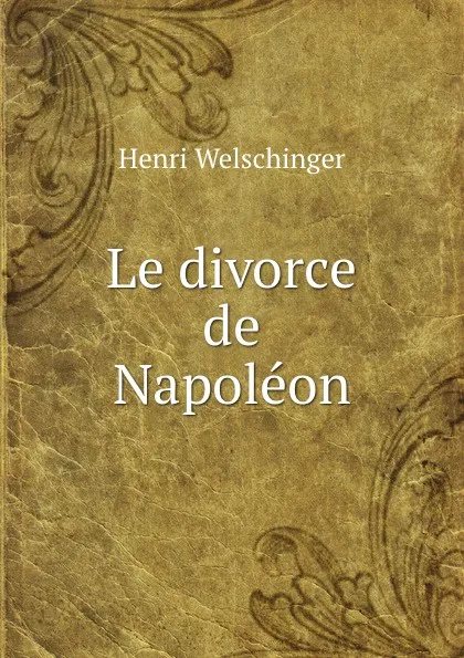 Обложка книги Le divorce de Napoleon, Henri Welschinger