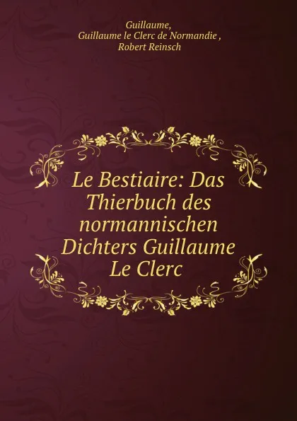 Обложка книги Le Bestiaire: Das Thierbuch des normannischen Dichters Guillaume Le Clerc ., Guillaume le Clerc de Normandie Guillaume