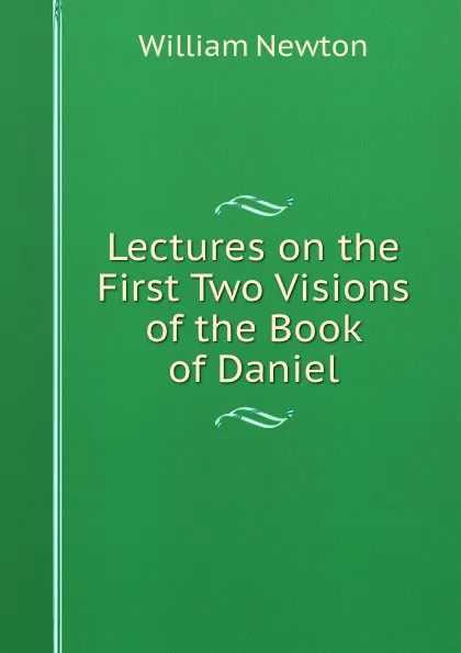 Обложка книги Lectures on the First Two Visions of the Book of Daniel, William Newton