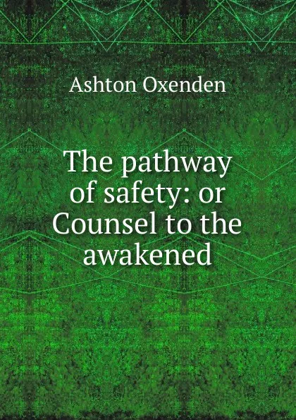 Обложка книги The pathway of safety: or Counsel to the awakened, Ashton Oxenden