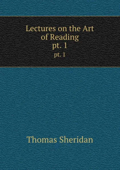 Обложка книги Lectures on the Art of Reading. pt. 1, Thomas Sheridan