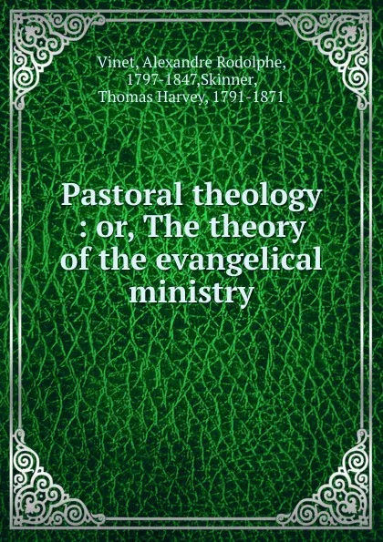 Обложка книги Pastoral theology : or, The theory of the evangelical ministry, Alexandre Rodolphe Vinet