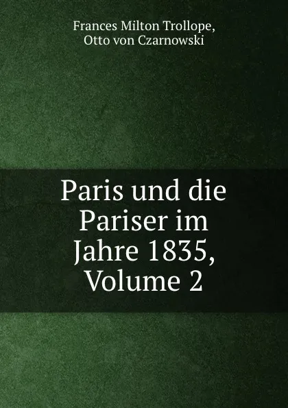 Обложка книги Paris und die Pariser im Jahre 1835, Volume 2, Frances Milton Trollope