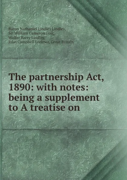 Обложка книги The partnership Act, 1890: with notes: being a supplement to A treatise on ., Nathaniel Lindley