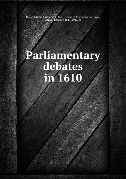 Обложка книги Parliamentary debates in 1610, Great Britain. Parliament