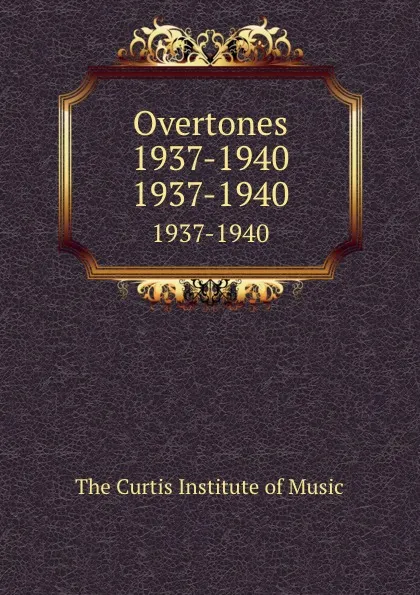 Обложка книги Overtones 1937-1940. 1937-1940, The Curtis Institute of Music