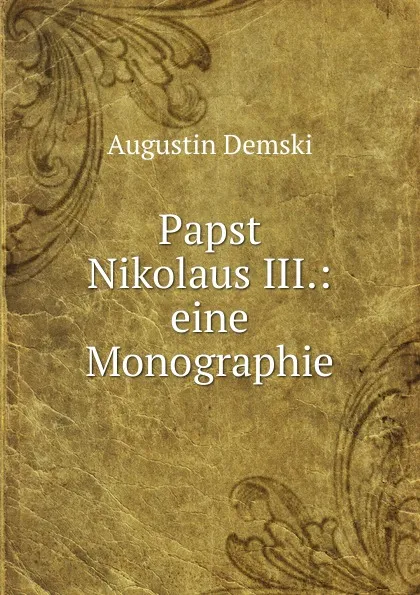 Обложка книги Papst Nikolaus III.: eine Monographie, Augustin Demski