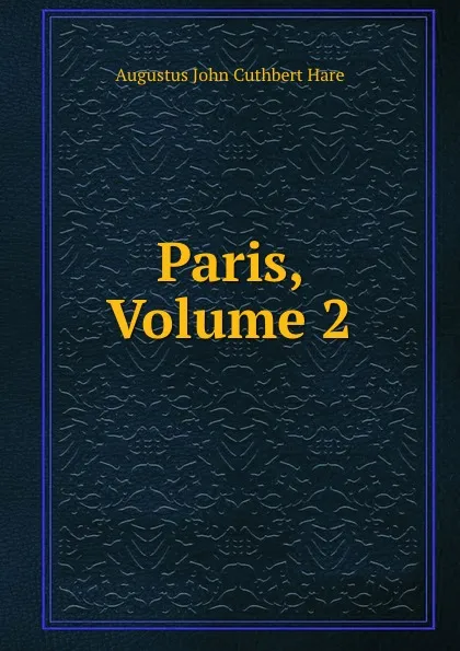 Обложка книги Paris, Volume 2, Augustus John Cuthbert Hare