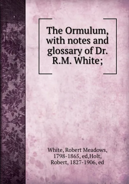 Обложка книги The Ormulum, with notes and glossary of Dr. R.M. White;, Robert Meadows White
