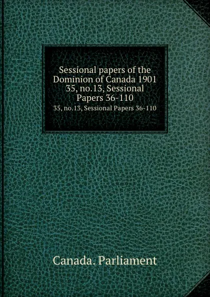 Обложка книги Sessional papers of the Dominion of Canada 1901. 35, no.13, Sessional Papers 36-110, Canada. Parliament