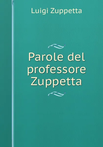 Обложка книги Parole del professore Zuppetta, Luigi Zuppetta