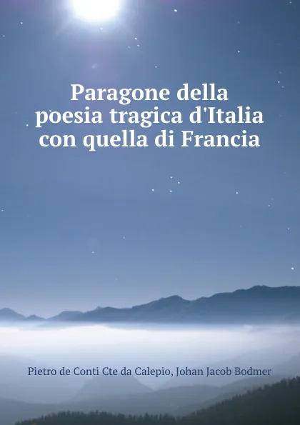 Обложка книги Paragone della poesia tragica d.Italia con quella di Francia, Pietro de Conti Cte da Calepio