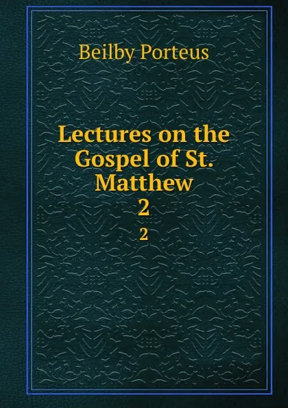 Обложка книги Lectures on the Gospel of St. Matthew. 2, Beilby Porteus