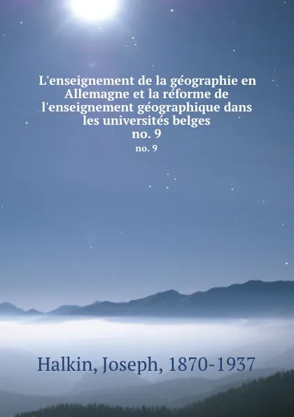 Обложка книги L.enseignement de la geographie en Allemagne et la reforme de l.enseignement geographique dans les universites belges. no. 9, Joseph Halkin