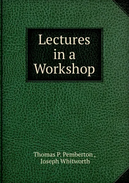 Обложка книги Lectures in a Workshop, Thomas P. Pemberton