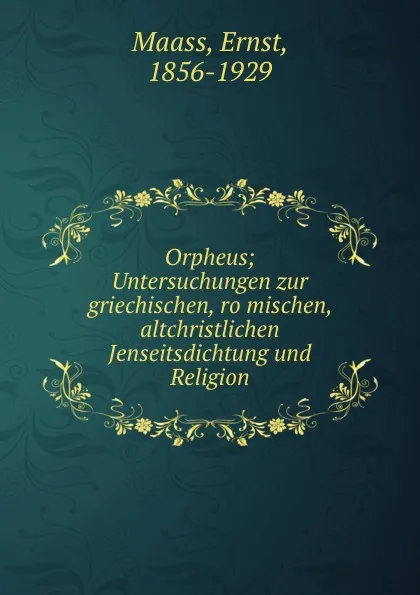 Обложка книги Orpheus; Untersuchungen zur griechischen, romischen, altchristlichen Jenseitsdichtung und Religion, Ernst Maass