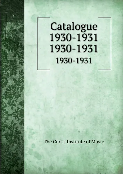 Обложка книги Catalogue 1930-1931. 1930-1931, The Curtis Institute of Music