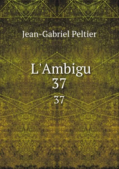 Обложка книги L.Ambigu. 37, Jean-Gabriel Peltier