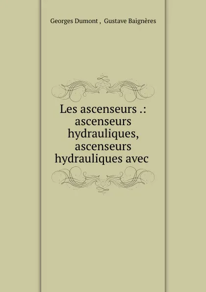 Обложка книги Les ascenseurs .: ascenseurs hydrauliques, ascenseurs hydrauliques avec ., Georges Dumont