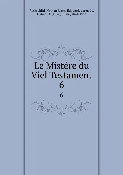 Обложка книги Le Mistere du Viel Testament. 6, Nathan James Édouard Rothschild