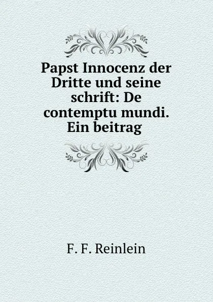 Обложка книги Papst Innocenz der Dritte und seine schrift: De contemptu mundi. Ein beitrag ., F.F. Reinlein