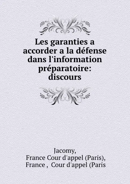 Обложка книги Les garanties a accorder a la defense dans l.information preparatoire: discours, Paris Jacomy