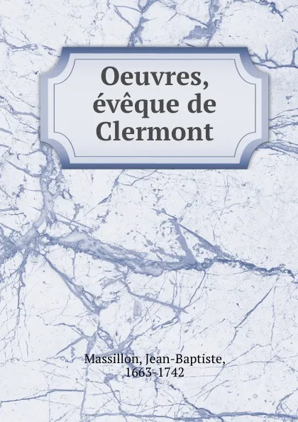 Обложка книги Oeuvres, eveque de Clermont, Jean-Baptiste Massillon