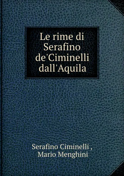 Обложка книги Le rime di Serafino de.Ciminelli dall.Aquila, Serafino Ciminelli