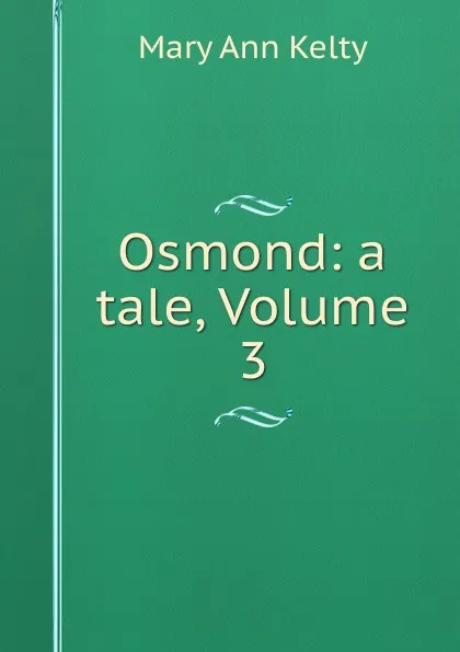 Обложка книги Osmond: a tale, Volume 3, Mary Ann Kelty