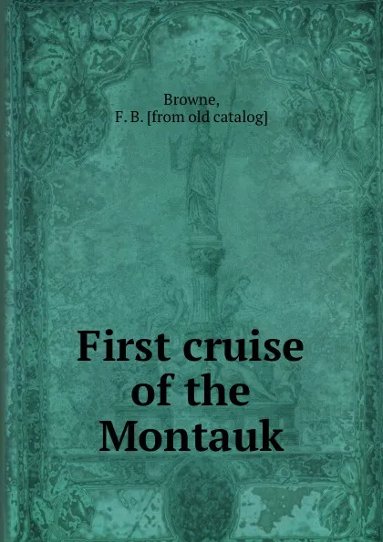 Обложка книги First cruise of the Montauk, F.B. Browne