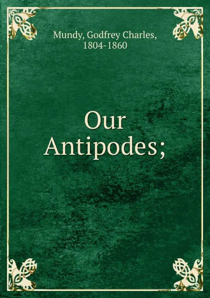 Обложка книги Our Antipodes;, Godfrey Charles Mundy